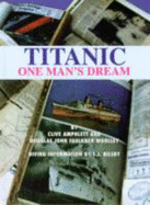 Titanic: One Man's Dream: Douglas John Faulkner-Woolley: His Claims on Britain's Two Most Famous Liners (Qe1 and Titanic): A Biography - Amphlett, Clive