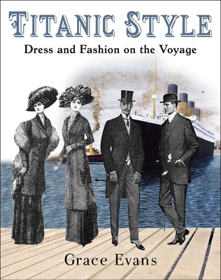 Titanic Style: Dress and Fashion on the Voyage - Evans, Grace