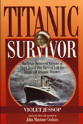 Titanic Survivor: The Newly Discovered Memoirs of Violet Jessop Who Survived Both the Titanic and Britannic Disasters - Jessop, Violet, and Maxtone-Graham, John (Editor)