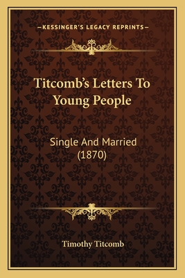 Titcomb's Letters to Young People: Single and Married (1870) - Titcomb, Timothy