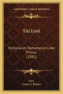 Titi LIVII: Historiarum Romanarum Liber Primus (1881)