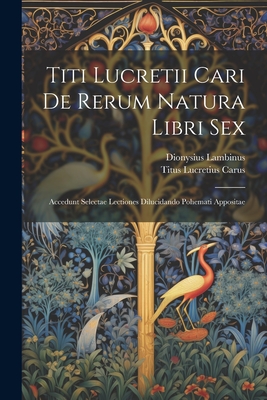 Titi Lucretii Cari de Rerum Natura Libri Sex: Accedunt Selectae Lectiones Dilucidando Pohemati Appositae - Carus, Titus Lucretius, and Lambinus, Dionysius
