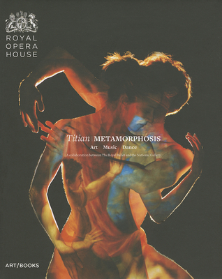 Titian / Metamorphosis:Art Music Dance; A collaboration between T: Art Music Dance; A collaboration between The Royal Ballet and The National Gallery - Ede, Minna Moore