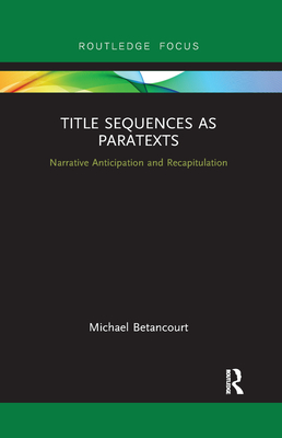 Title Sequences as Paratexts: Narrative Anticipation and Recapitulation - Betancourt, Michael