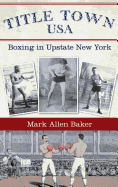 Title Town, USA: Boxing in Upstate New York