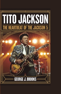 Tito Jackson: The Heartbeat of the Jackson 5 - J Brooks, George