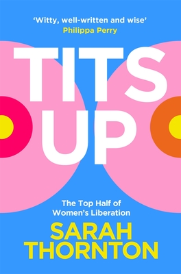 Tits Up: The Top Half of Women's Liberation - Thornton, Sarah