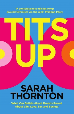 Tits Up: What Our Beliefs About Breasts Reveal About Life, Love, Sex and Society - Thornton, Sarah