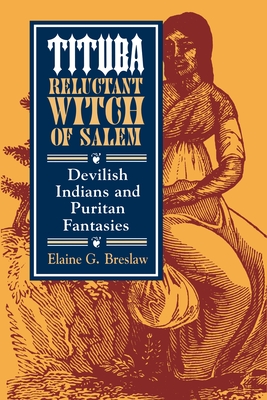 Tituba, Reluctant Witch of Salem: Devilish Indians and Puritan Fantasies - Breslaw, Elaine G