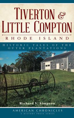Tiverton & Little Compton, Rhode Island: Historic Tales of the Outer Plantations - Simpson, Richard V