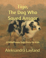 Tiyo, the Dog Who Saved Ansgar: A Windflower Saga Story for Kids
