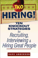 TKO Hiring!: Ten Knockout Strategies for Recruiting, Interviewing, and Hiring Great People