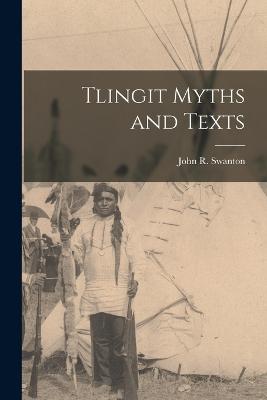 Tlingit Myths and Texts - Swanton, John R