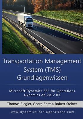 Tms Transportation Management System Grundlagenwissen: Microsoft Dynamics 365 for Operations / Microsoft Dynamics Ax 2012 R3 - Riegler, Thomas, and Bartas, Georg, and Steiner, Robert