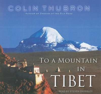 To a Mountain in Tibet - Thubron, Colin, and Crossley, Steven (Narrator)