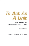 To Act as a Unit: The Story of the Cleveland Clinic