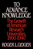 To Advance Knowledge: The Growth of American Research Universities, 1900-1940
