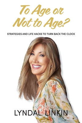 To Age or Not to Age?: Strategies and Life Hacks to Turn Back the Clock - Linkin, Lyndal