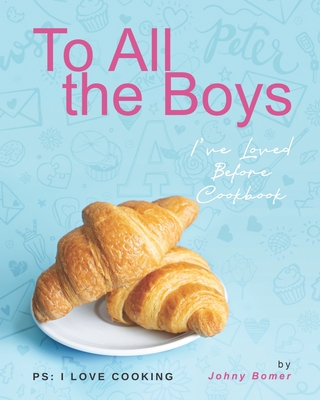 To All the Boys I've Loved Before Cookbook: PS: I Love Cooking - Bomer, Johny