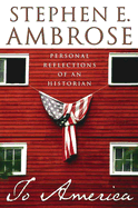 To America: Personal Reflections of an Historian - Ambrose, Stephen E