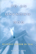 To an Unknown God: Religious Freedom on Trial - Epps, Garrett, Professor