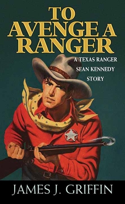 To Avenge a Ranger: A Texas Ranger Sean Kennedy Novel - Griffin, James J