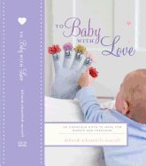 To Baby with Love: 35 Gorgeous Gifts to Make for Babies and Toddlers