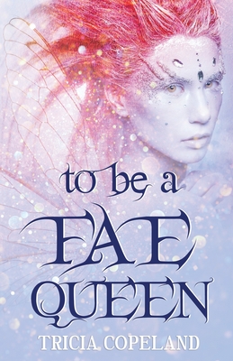 To be a Fae Queen - Michaels, Jo (Editor), and Oberth, Jennifer (Editor), and Copeland, Tricia