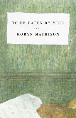 To be Eaten by Mice - Mathison, Robyn