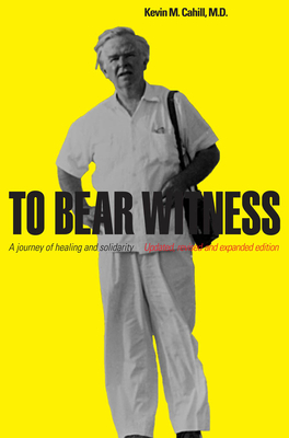 To Bear Witness: Updated, Revised, and Expanded Edition - Cahill, Kevin M