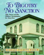 To Bigotry No Sanction: The Story of the Oldest Synagogue in America - Fisher, Leonard Everett