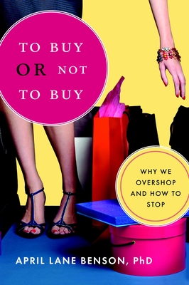 To Buy or Not to Buy: Why We Overshop and How to Stop - Benson, April Lane