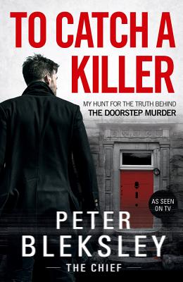 To Catch A Killer - My Hunt for the Truth Behind the Doorstep Murder - Bleksley, Peter