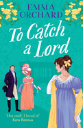 To Catch a Lord: A BRAND NEW steamy love triangle, fake dating regency romance from Emma Orchard for 2025