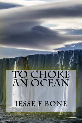 To Choke An Ocean - Bone, Jesse F