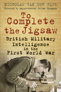 To Complete the Jigsaw: British Military Intelligence in the First World War