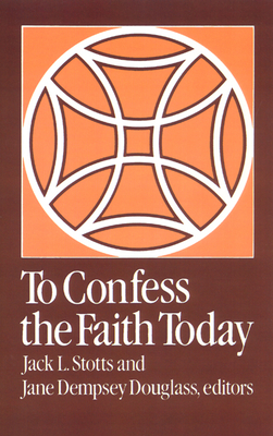 To Confess the Faith Today - Stotts, Jack L (Editor), and Douglass, Jane Dempsey (Editor)