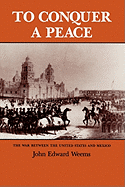To Conquer a Peace: The War Between the United States and Mexico