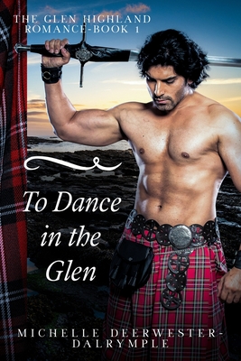 To Dance in the Glen: The Glen Highland Romance - Deerwester-Dalrymple, Michelle