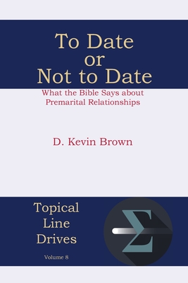 To Date or Not to Date: What the Bible Says about Premarital Relationships - Brown, D Kevin