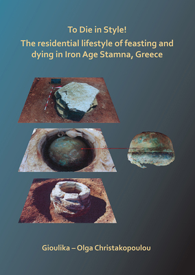 To Die in Style! The residential lifestyle of feasting and dying in Iron Age Stamna, Greece - Christakopoulou, Gioulika - Olga