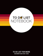 To Do List Notebook, To Do List For Work, Calendar 2020-2021-2022: Notepad Planner 8.5" x 11" 120 Pages, Large Organizer, Create Daily Schedules And Prioritize Weekly Tasks