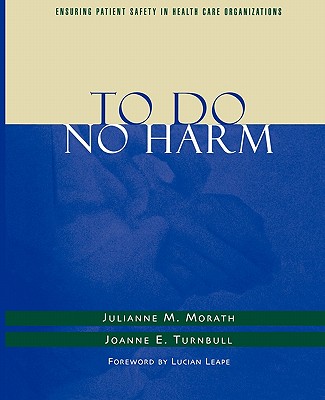 To Do No Harm: Ensuring Patient Safety in Health Care Organizations - Morath, Julianne M, and Turnbull, Joanne E, and Leape, Lucian L (Foreword by)