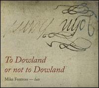 To Dowland or not to Dowland - Mike Fentross (lute)