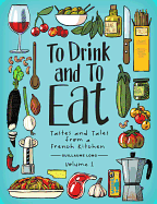 To Drink and to Eat Vol. 1: Tastes and Tales from a French Kitchen