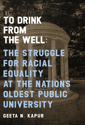 To Drink from the Well: The Struggle for Racial Equality at the Nation's Oldest Public University - Kapur, Geeta N, and Barber, William J, II (Foreword by)
