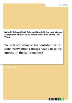 To each according to his contribution. Do state interventions always have a negative impact on the labor market? - Knauer, Stephanie, and Dsendi, Bahadir, and Salman, Ali