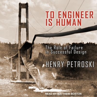 To Engineer Is Human: The Role of Failure in Successful Design - Petroski, Henry, and Boston, Matthew (Read by)