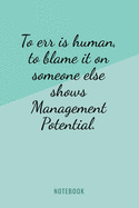 To Err Is Human, To Blame It On Someone Else Shows Management Potential - Notebook: Funny Workplace Corporate Humor Quote Notebook, 6x9 Employee Joke Quote for Coworkers, Workers, Interns, Trainees and Managers with Modern Teal Cover Design