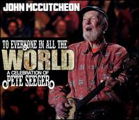 To Everyone in All the World: A Celebration of Pete Seeger - John McCutcheon